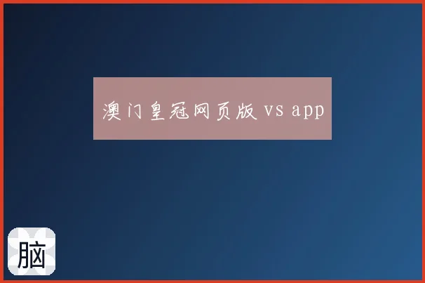 澳门皇冠网页版 vs app